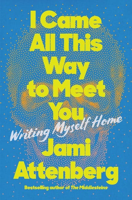 Jami Attenberg's I Came All This Way to Meet You: Writing Myself Home
